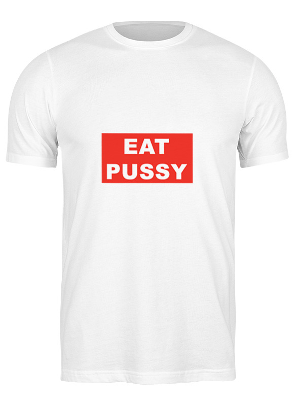 Printio Футболка классическая Eat pussy футболка классическая nice to eat you 1907293 цвет белый пол муж качество эконом размер 2xl