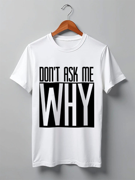 Заказать мужскую футболку в Москве. Футболка классическая Don't Ask Me Why от typoclothes - готовые дизайны и нанесение принтов.