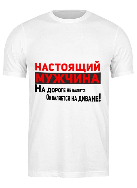 Заказать мужскую футболку в Москве. Футболка классическая Настоящий мужчина на дороге не валяется! от Roman Buzunov - готовые дизайны и нанесение принтов.