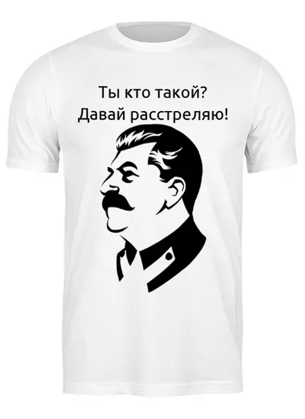 Заказать мужскую футболку в Москве. Футболка классическая Сталин Расстреляю от Юрий Чингаев - готовые дизайны и нанесение принтов.