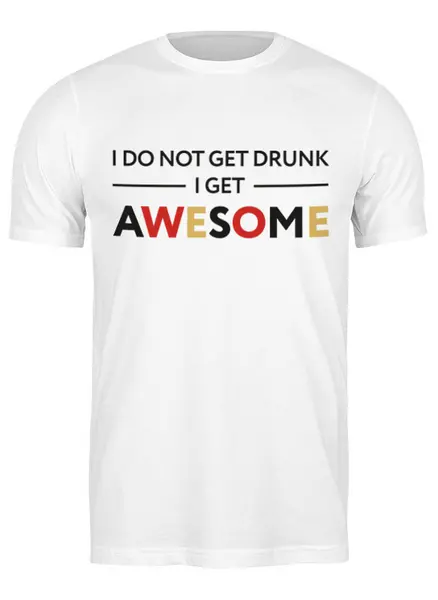 Заказать мужскую футболку в Москве. Футболка классическая I don't get drunk, I get awesome от Интроверт-магазин  - готовые дизайны и нанесение принтов.