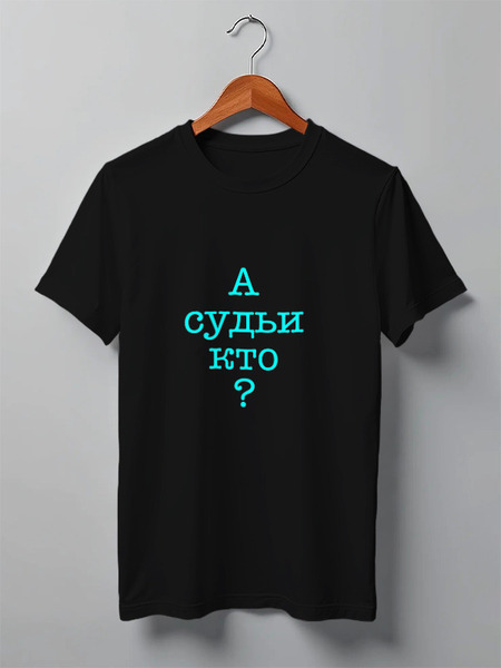 Заказать мужскую футболку в Москве. Футболка классическая А судьи кто? от Rus - готовые дизайны и нанесение принтов.