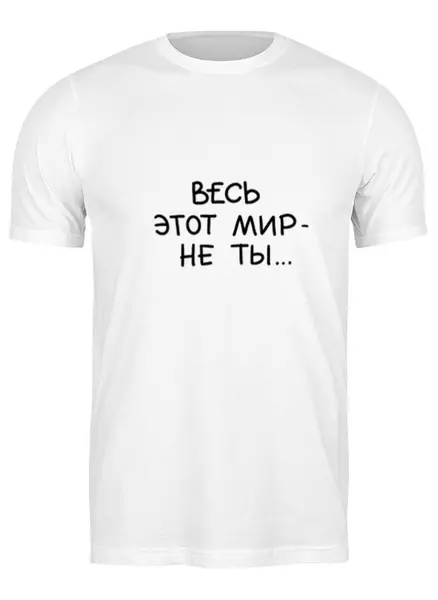Заказать мужскую футболку в Москве. Футболка классическая Весь мир - не ты от Елена  - готовые дизайны и нанесение принтов.