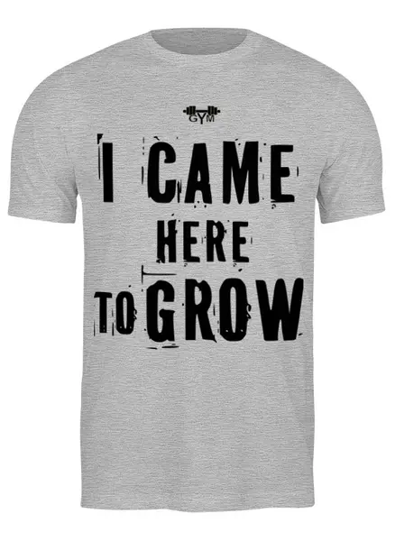 Заказать мужскую футболку в Москве. Футболка классическая I CAME HERE TO GROW! от Алексс Неро - готовые дизайны и нанесение принтов.