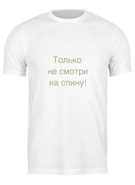 Заказать мужскую футболку в Москве. Футболка классическая тоолько не смотри на спину! от gektor - готовые дизайны и нанесение принтов.