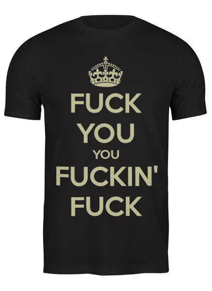 Заказать мужскую футболку в Москве. Футболка классическая F*** You you F***in F*** от Leichenwagen - готовые дизайны и нанесение принтов.