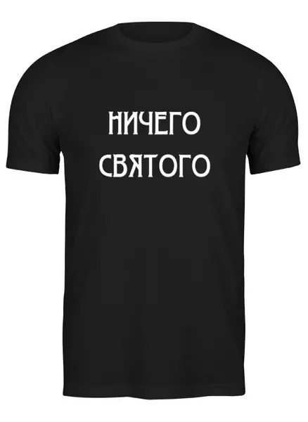 Заказать мужскую футболку в Москве. Футболка классическая НИЧЕГО СВЯТОГО от admitricks - готовые дизайны и нанесение принтов.
