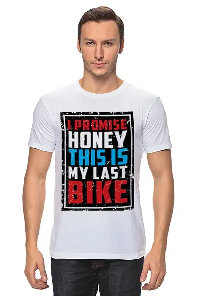 Заказать мужскую футболку в Москве. Футболка классическая I Promise Honey This Is My Last Bike от 810ndi@mail.ru - готовые дизайны и нанесение принтов.