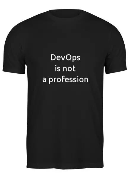 Заказать мужскую футболку в Москве. Футболка классическая DevOps is not a profession от Иван Тужилкин - готовые дизайны и нанесение принтов.