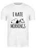 Заказать мужскую футболку в Москве. Футболка классическая Я ненавижу утро (I Hate Mornings) от coolmag - готовые дизайны и нанесение принтов.