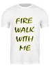 Заказать мужскую футболку в Москве. Футболка классическая Fire Walk With Me от lixta - готовые дизайны и нанесение принтов.
