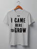 Заказать мужскую футболку в Москве. Футболка классическая I CAME HERE TO GROW! от Алексс Неро - готовые дизайны и нанесение принтов.