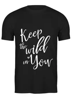 Заказать мужскую футболку в Москве. Футболка классическая Keep the wild in You от Николай Ковтун - готовые дизайны и нанесение принтов.