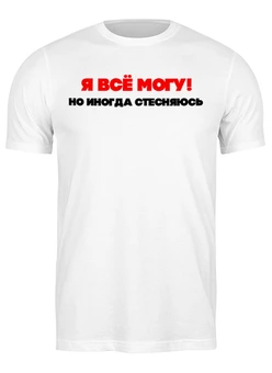 Заказать мужскую футболку в Москве. Футболка классическая Я все могу, но иногда стесняюсь от Roman Buzunov - готовые дизайны и нанесение принтов.
