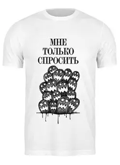 Заказать мужскую футболку в Москве. Футболка классическая Мне только спросить by K.Karavaev от Design Ministry - готовые дизайны и нанесение принтов.