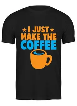 Заказать мужскую футболку в Москве. Футболка классическая I just make the coffee от Yaroslava - готовые дизайны и нанесение принтов.