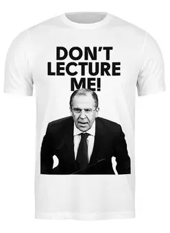 Заказать мужскую футболку в Москве. Футболка классическая Don't lecture me! Lavrov от Design Ministry - готовые дизайны и нанесение принтов.