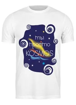 Заказать мужскую футболку в Москве. Футболка классическая Ты просто космос от tanashtanko@yandex.ru - готовые дизайны и нанесение принтов.