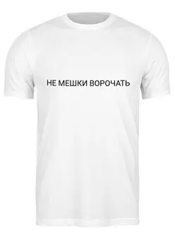 Заказать мужскую футболку в Москве. Футболка классическая Не мешки ворочать   от THE_NISE  - готовые дизайны и нанесение принтов.
