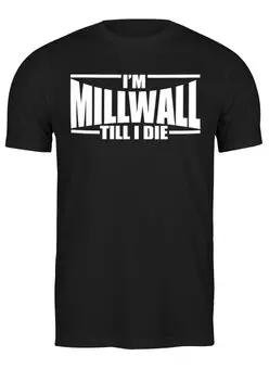 Заказать мужскую футболку в Москве. Футболка классическая I'm Millwall Till I Die от Millwall Supporters Club Russia - готовые дизайны и нанесение принтов.