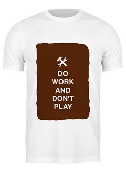 Заказать мужскую футболку в Москве. Футболка классическая Do work and don't play от zen4@bk.ru - готовые дизайны и нанесение принтов.