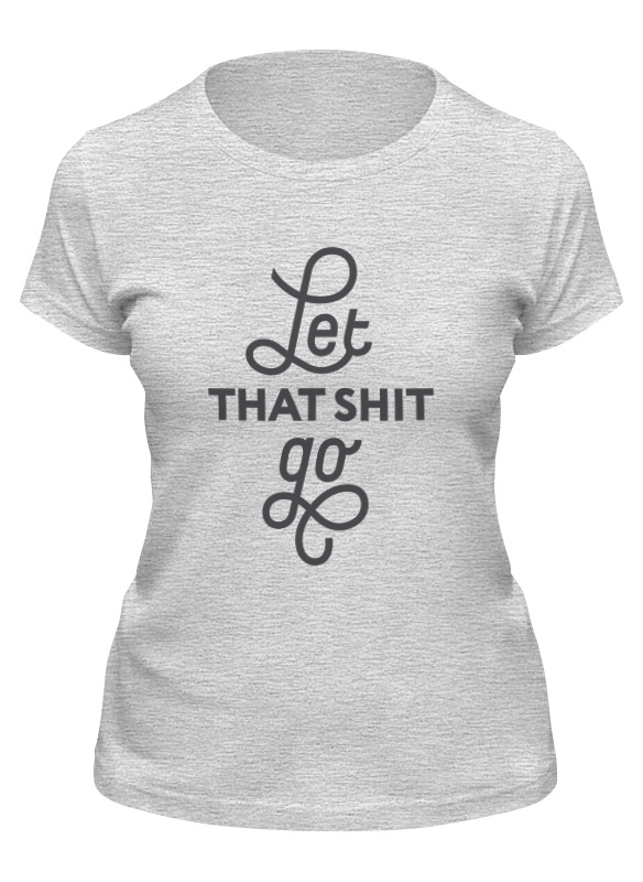 Printio Футболка классическая Let that shit go