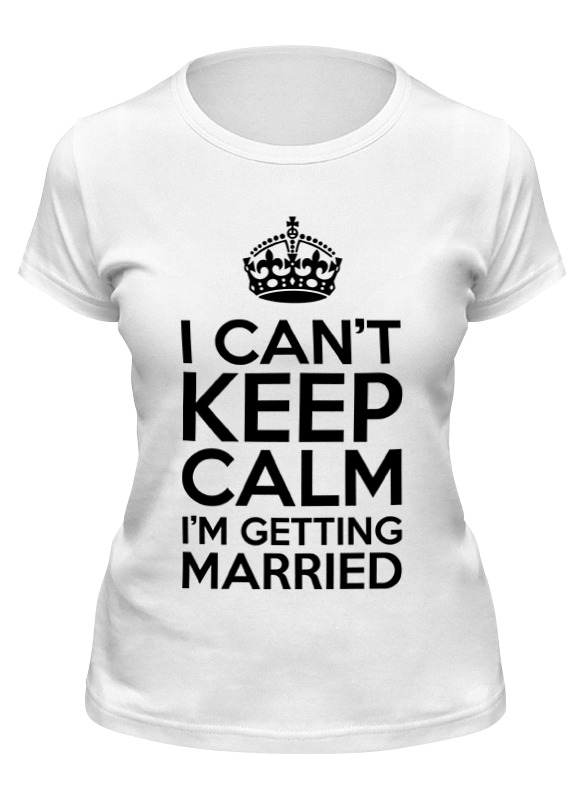 Printio Футболка классическая I cant keep calm i am getting married printio детская футболка классическая унисекс keep calm i am 1