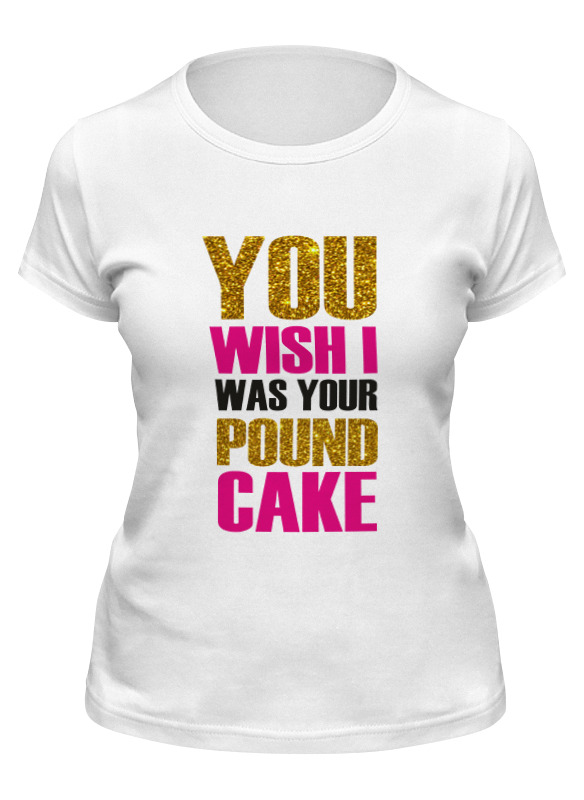 Printio Футболка классическая You wish i was your pound cake printio футболка классическая you wish i was your pound cake