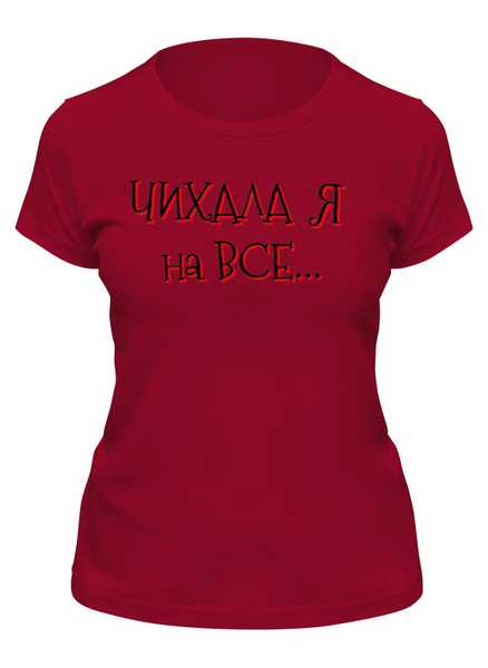 Заказать женскую футболку в Москве. Футболка классическая Чихала Я от Оксана Музыка - готовые дизайны и нанесение принтов.