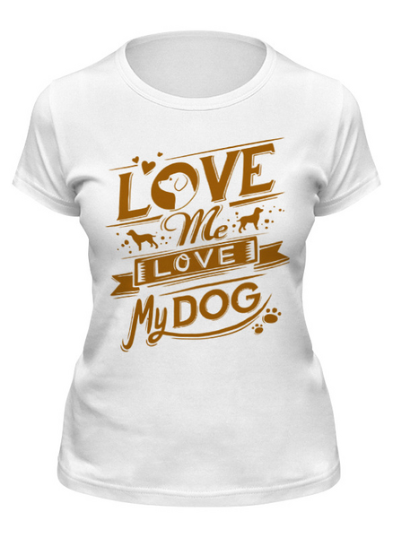 Заказать женскую футболку в Москве. Футболка классическая Люби и мою собаку от fanart - готовые дизайны и нанесение принтов.