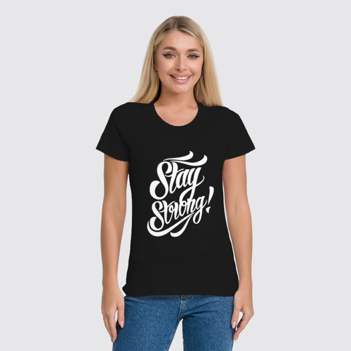 Заказать женскую футболку в Москве. Футболка классическая Stay Strong! от fashionsallymagazine@gmail.com - готовые дизайны и нанесение принтов.