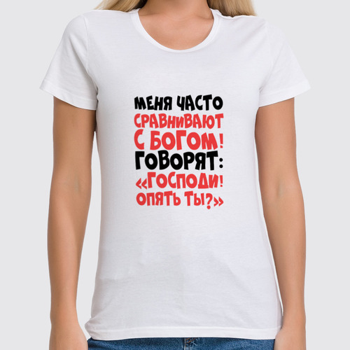 Заказать женскую футболку в Москве. Футболка классическая Сравнивают с богом от weeert - готовые дизайны и нанесение принтов.
