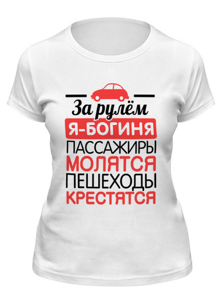 Заказать женскую футболку в Москве. Футболка классическая За рулем я - богиня! от missdiz - готовые дизайны и нанесение принтов.