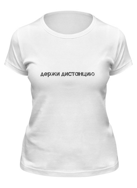 Заказать женскую футболку в Москве. Футболка классическая Держи дистанцию от t_interior@mail.ru - готовые дизайны и нанесение принтов.