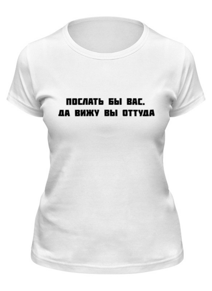 Заказать женскую футболку в Москве. Футболка классическая Послать бы вас от THE_NISE  - готовые дизайны и нанесение принтов.