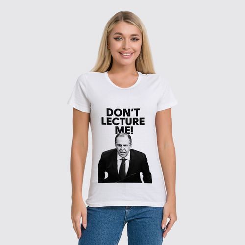Заказать женскую футболку в Москве. Футболка классическая Don't lecture me! Lavrov от Design Ministry - готовые дизайны и нанесение принтов.