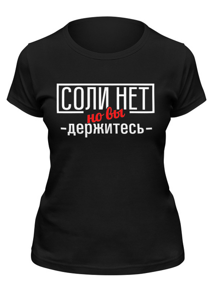 Заказать женскую футболку в Москве. Футболка классическая Соли нет от gopotol - готовые дизайны и нанесение принтов.