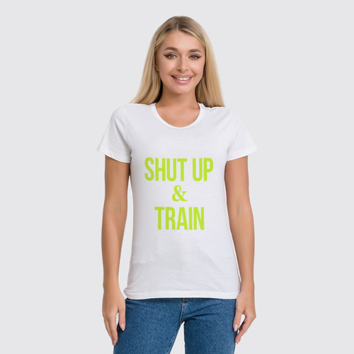 Заказать женскую футболку в Москве. Футболка классическая Shut Up & Train – Заткнись и тренируйся (2) от БОЕВОЕ САМБО - готовые дизайны и нанесение принтов.
