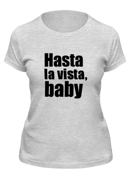 Заказать женскую футболку в Москве. Футболка классическая Hasta la vista, baby от KinoArt - готовые дизайны и нанесение принтов.