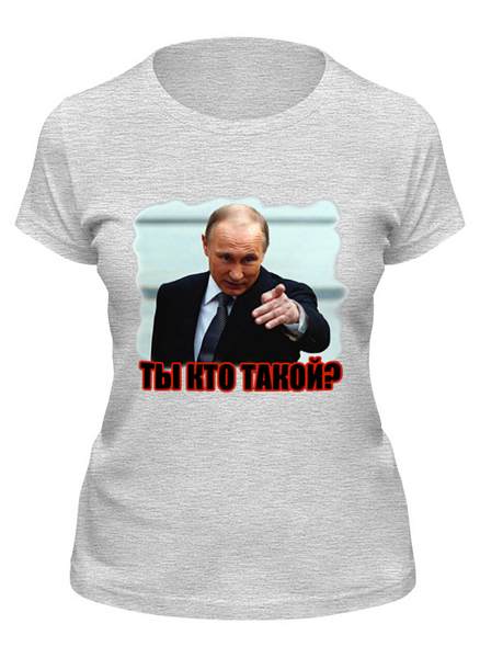 Заказать женскую футболку в Москве. Футболка классическая Путин - Ты кто такой? от Leichenwagen - готовые дизайны и нанесение принтов.