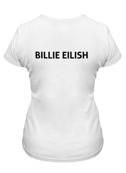 Заказать женскую футболку в Москве. Футболка классическая Billie Eilish (две стороны) от DESIGNER   - готовые дизайны и нанесение принтов.