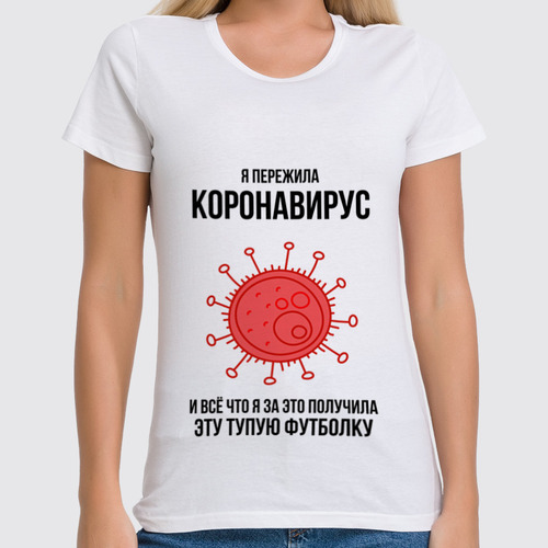 Заказать женскую футболку в Москве. Футболка классическая Я пережила коронавирус от Павел Павел - готовые дизайны и нанесение принтов.