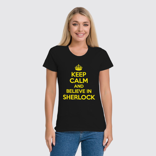 Заказать женскую футболку в Москве. Футболка классическая Keep calm and believe in sherlock holmes от Celluloid - готовые дизайны и нанесение принтов.