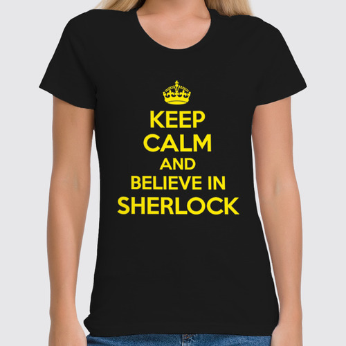 Заказать женскую футболку в Москве. Футболка классическая Keep calm and believe in sherlock holmes от Celluloid - готовые дизайны и нанесение принтов.