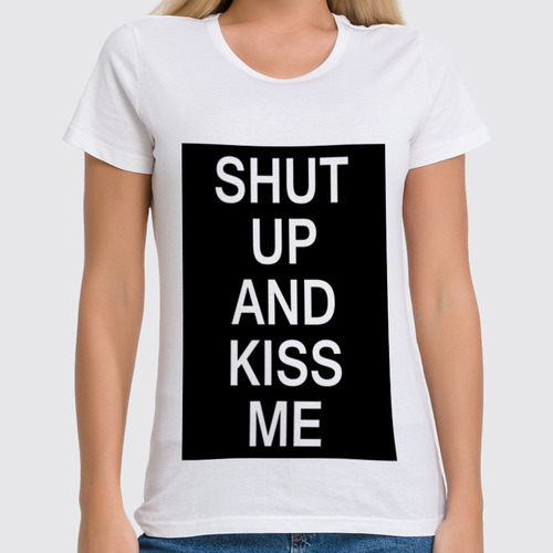 Заказать женскую футболку в Москве. Футболка классическая Shut up and kiss me от Polilog - готовые дизайны и нанесение принтов.