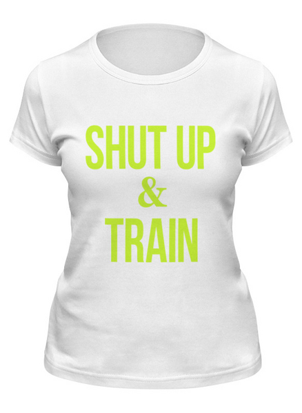 Заказать женскую футболку в Москве. Футболка классическая Shut Up & Train – Заткнись и тренируйся (2) от БОЕВОЕ САМБО - готовые дизайны и нанесение принтов.