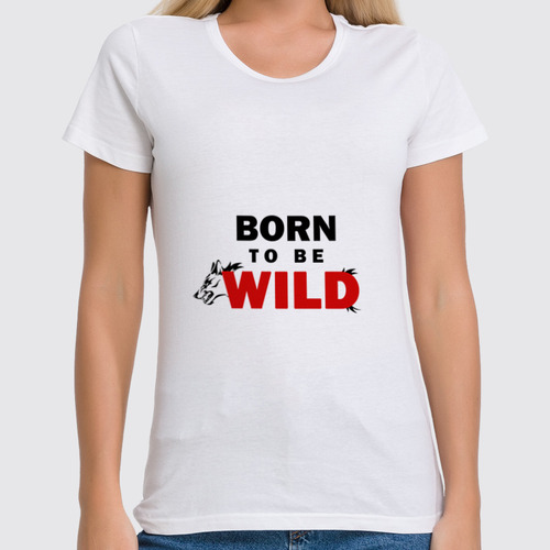 Заказать женскую футболку в Москве. Футболка классическая Born to be wild от Ксения Золотухина - готовые дизайны и нанесение принтов.
