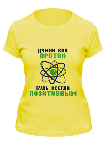 Заказать женскую футболку в Москве. Футболка классическая Думай как протон. Будь всегда позитивным. от Мурад Мокран - готовые дизайны и нанесение принтов.