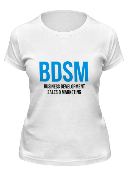 Заказать женскую футболку в Москве. Футболка классическая BDSM - Business development, sales & marketing от Startech.vc  - готовые дизайны и нанесение принтов.