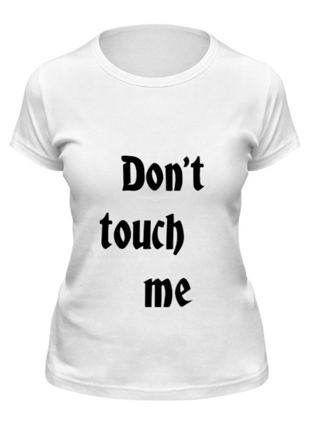 Заказать женскую футболку в Москве. Футболка классическая Dont touch от Девид Каулер - готовые дизайны и нанесение принтов.